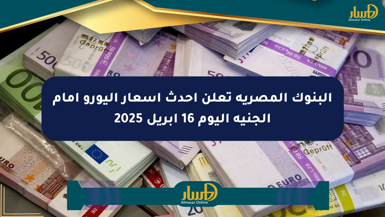 البنوك المصرية تعلن أحدث أسعار اليورو أمام الجنيه اليوم 16 أبريل 2025